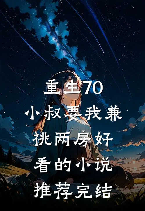 重生70，小叔要我兼祧两房好看的小说推荐完结