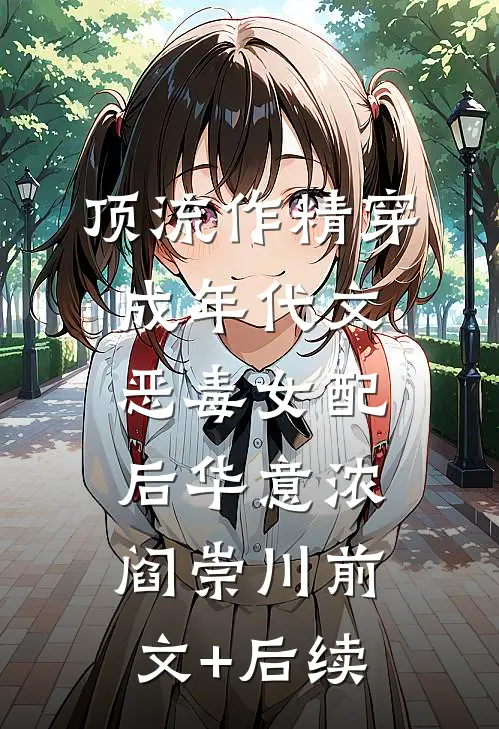 顶流作精穿成年代文恶毒女配后华意浓阎崇川前文+后续