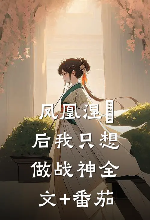 凤凰涅槃后我只想做战神全文+番茄