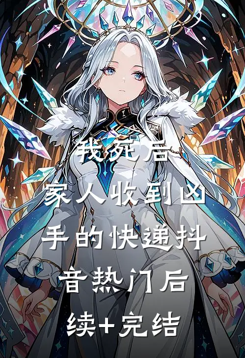 我死后，家人收到凶手的快递抖音热门后续+完结