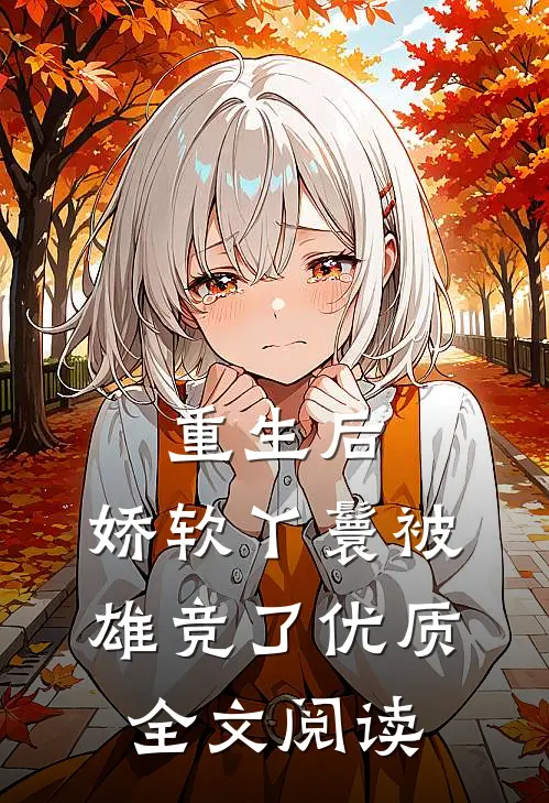 重生后，娇软丫鬟被雄竞了优质全文阅读