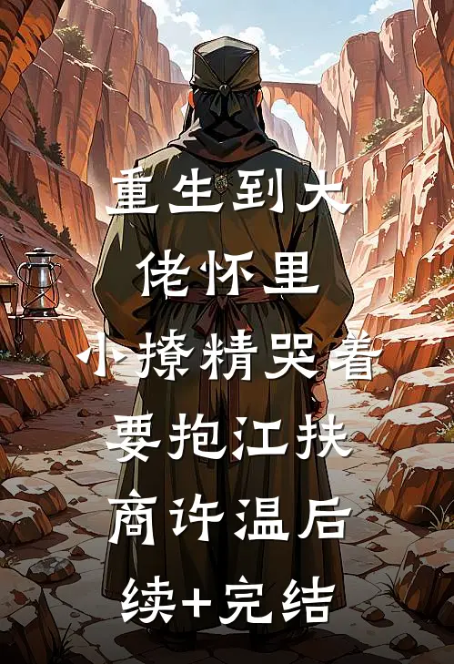 重生到大佬怀里，小撩精哭着要抱江扶商许温后续+完结