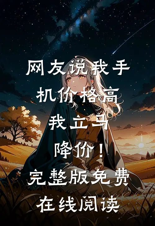 网友说我手机价格高，我立马降价！完整版免费在线阅读