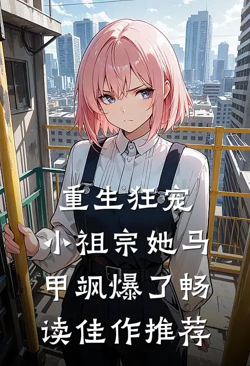 重生狂宠：小祖宗她马甲飒爆了畅读佳作推荐
