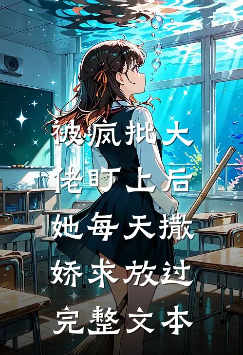被疯批大佬盯上后，她每天撒娇求放过完整文本