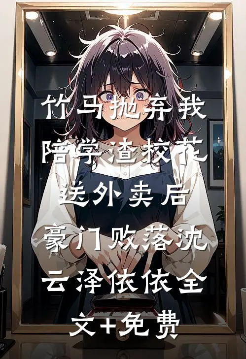 竹马抛弃我陪学渣校花送外卖后,豪门败落沈云泽依依全文+免费