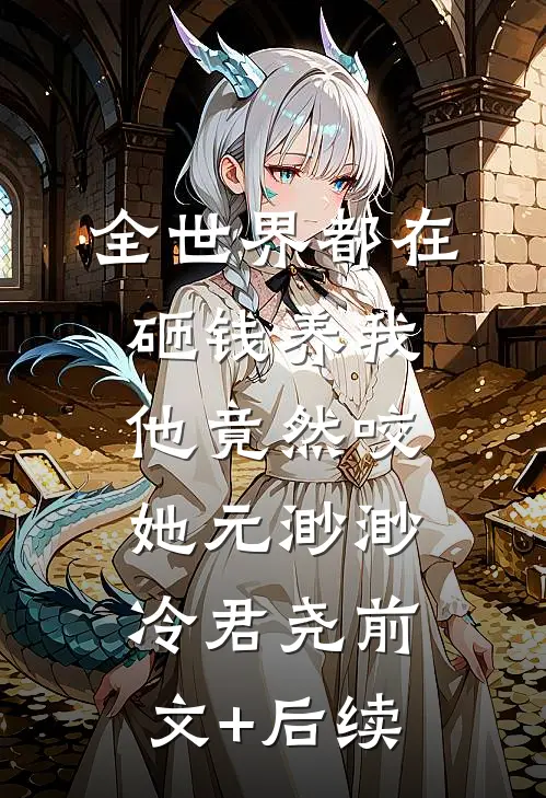 全世界都在砸钱养我-他竟然咬她元渺渺冷君尧前文+后续