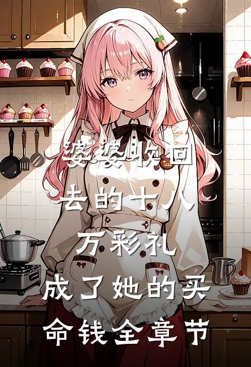 婆婆收回去的十八万彩礼，成了她的买命钱全章节