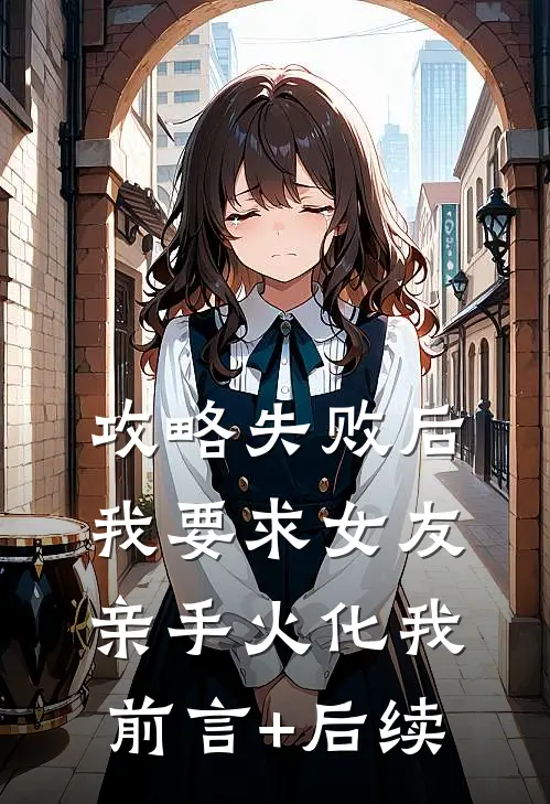 攻略失败后，我要求女友亲手火化我前言+后续