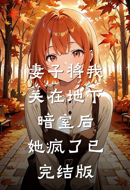 妻子将我关在地下暗室后，她疯了已完结版