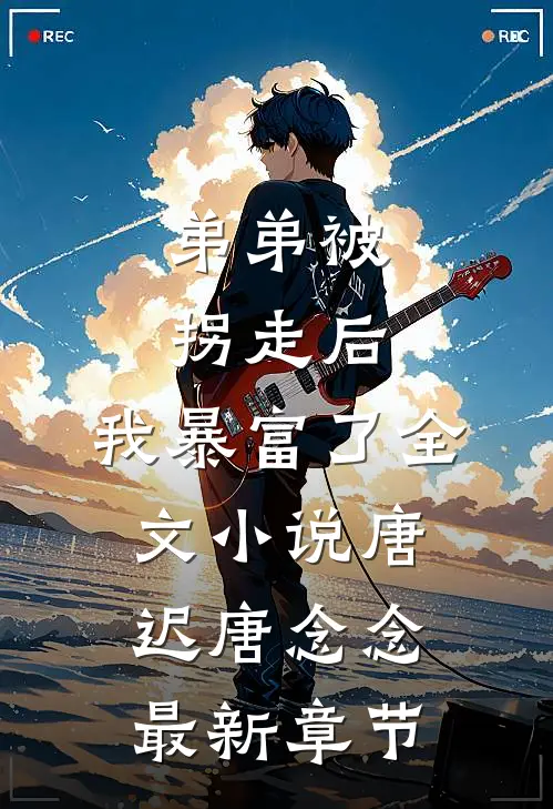 弟弟被拐走后，我暴富了全文小说唐迟唐念念最新章节