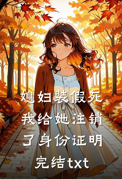 媳妇装假死，我给她注销了身份证明完结txt