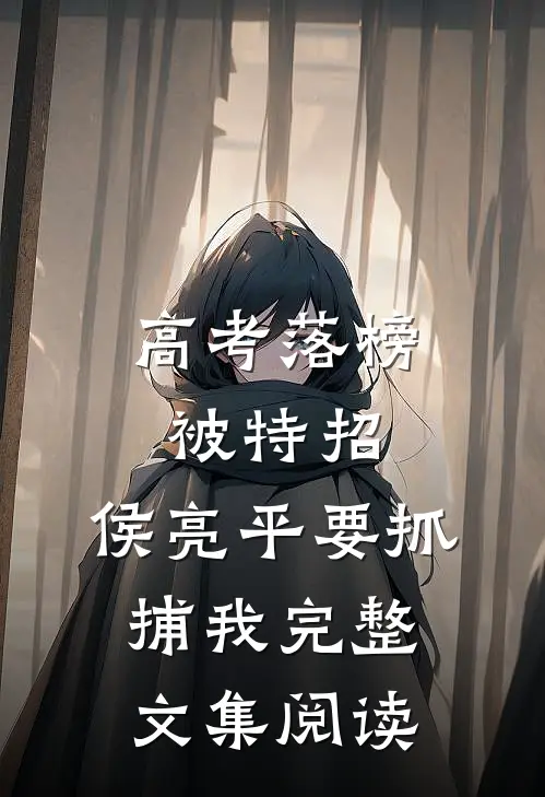 高考落榜被特招，侯亮平要抓捕我完整文集阅读