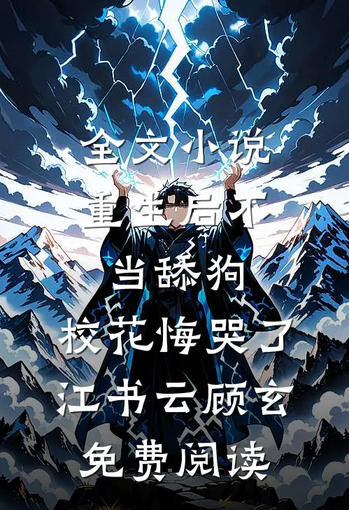 全文小说重生后不当舔狗，校花悔哭了江书云顾玄免费阅读