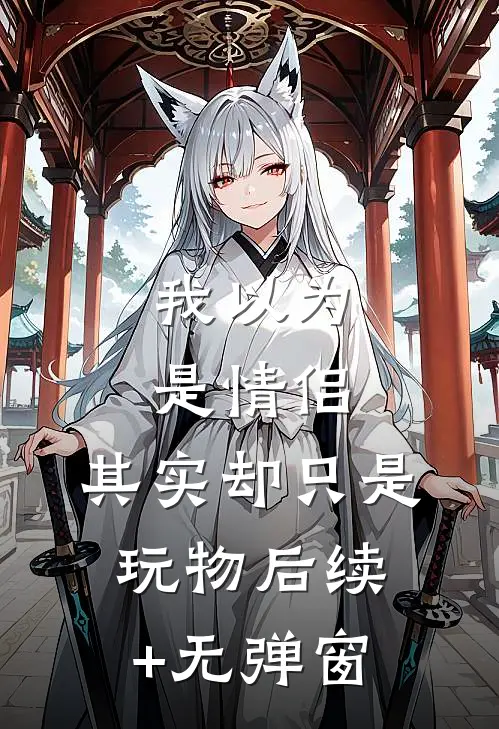我以为是情侣，其实却只是玩物后续+无弹窗