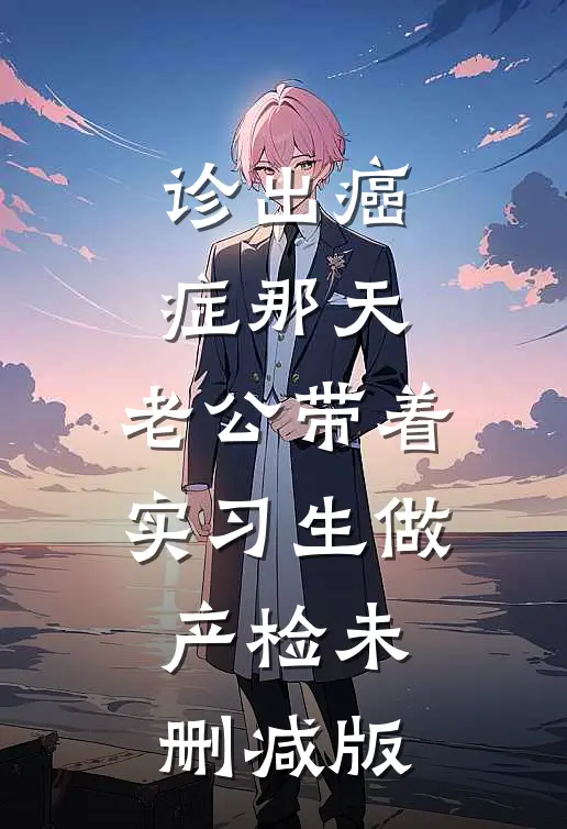 诊出癌症那天，老公带着实习生做产检未删减版