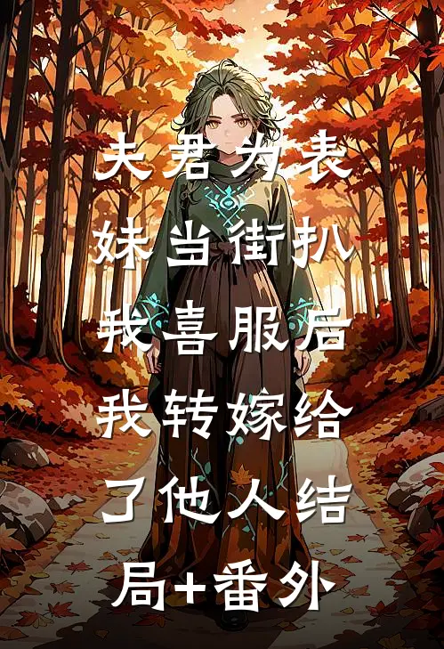 夫君为表妹当街扒我喜服后，我转嫁给了他人结局+番外