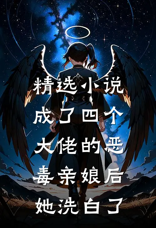 精选小说成了四个大佬的恶毒亲娘后，她洗白了