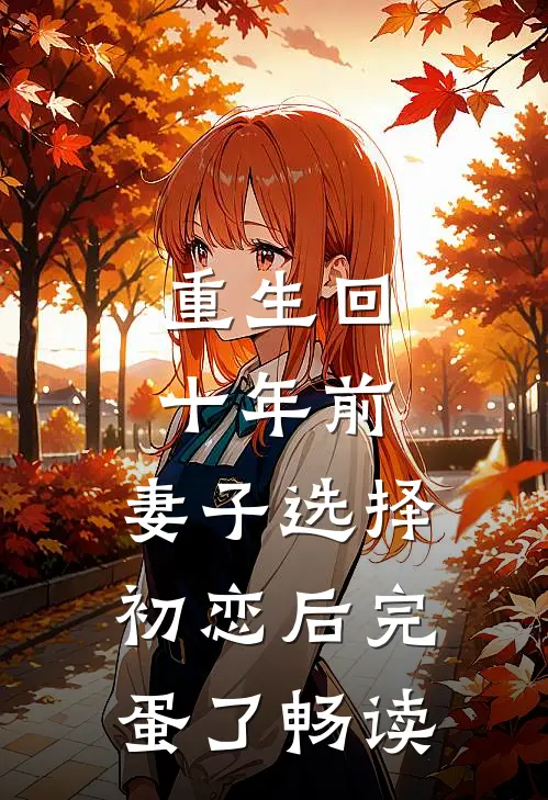 重生回十年前，妻子选择初恋后完蛋了畅读