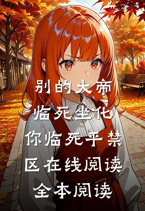 别的大帝临死坐化，你临死平禁区在线阅读全本阅读