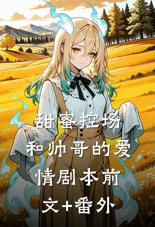 甜蜜控场：和帅哥的爱情剧本前文+番外