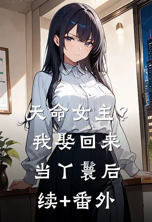 天命女主？我娶回来当丫鬟后续+番外