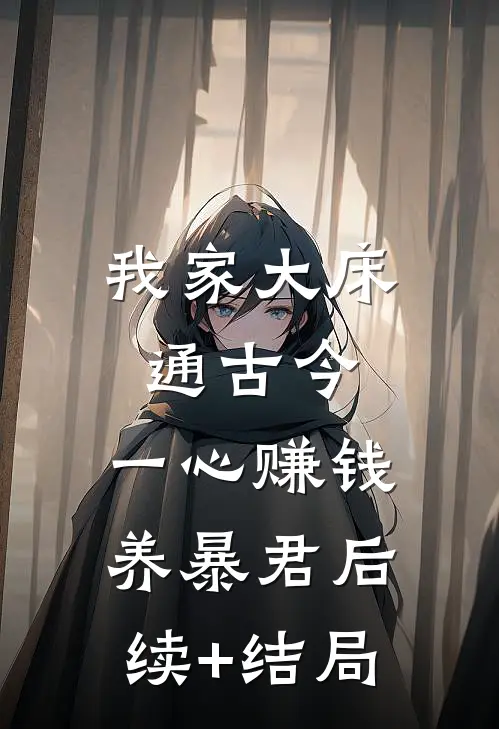 我家大床通古今，一心赚钱养暴君后续+结局