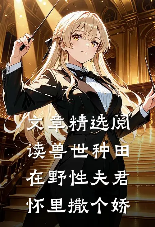 文章精选阅读兽世种田：在野性夫君怀里撒个娇