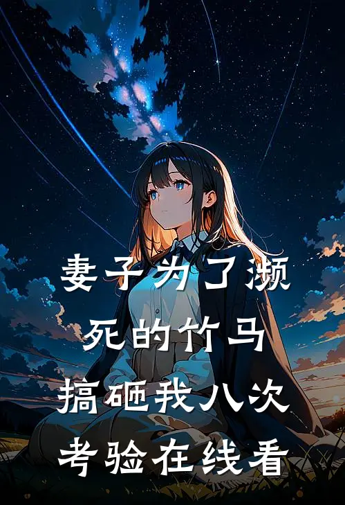 妻子为了濒死的竹马，搞砸我八次考验在线看