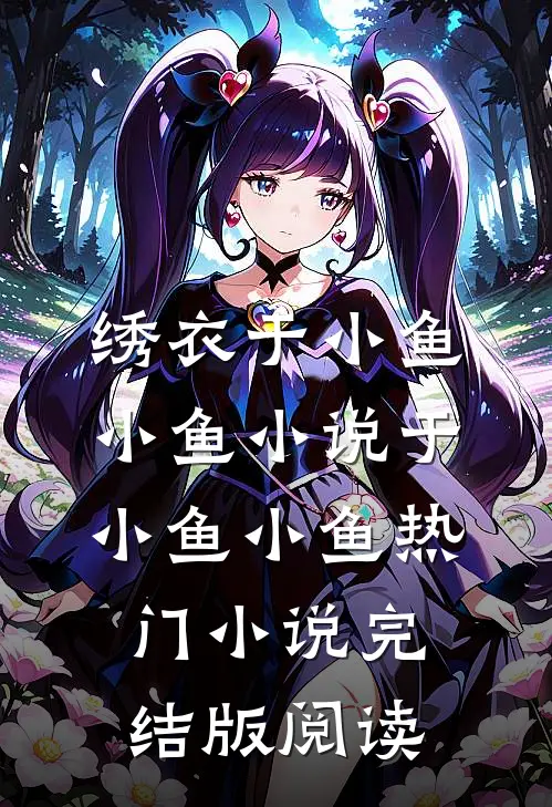 绣衣于小鱼小鱼小说于小鱼小鱼热门小说完结版阅读
