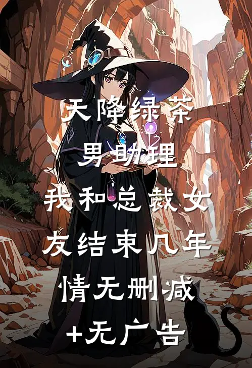 天降绿茶男助理，我和总裁女友结束几年情无删减+无广告