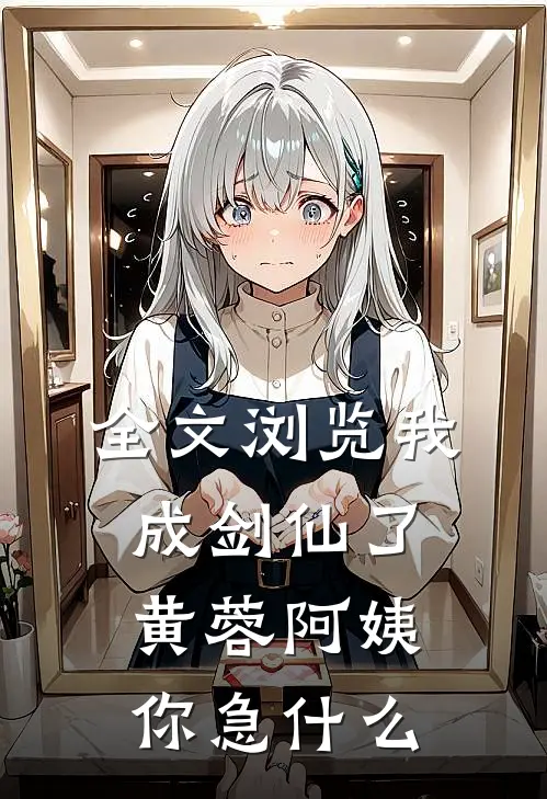 全文浏览我成剑仙了，黄蓉阿姨你急什么