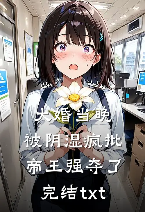 大婚当晚，被阴湿疯批帝王强夺了完结txt
