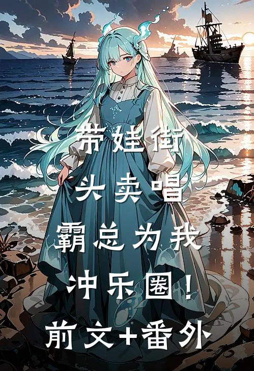 带娃街头卖唱，霸总为我冲乐圈！前文+番外