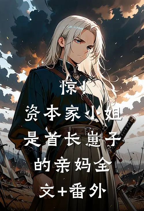 惊！资本家小姐是首长崽子的亲妈全文+番外