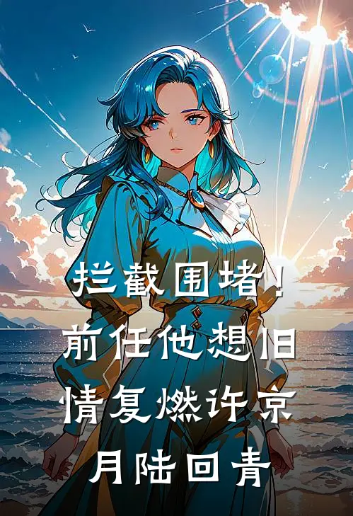 拦截围堵！前任他想旧情复燃许京月陆回青