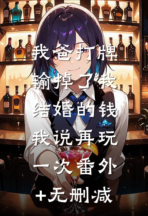 我爸打牌输掉了我结婚的钱，我说再玩一次番外+无删减