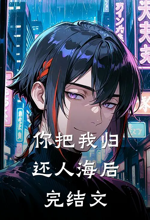 你把我归还人海后完结文