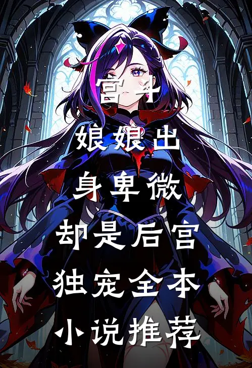 宫斗：娘娘出身卑微，却是后宫独宠全本小说推荐