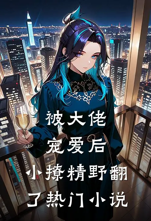 被大佬宠爱后，小撩精野翻了热门小说
