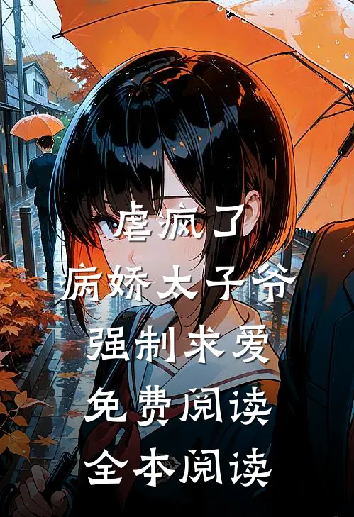 虐疯了,病娇太子爷强制求爱免费阅读全本阅读