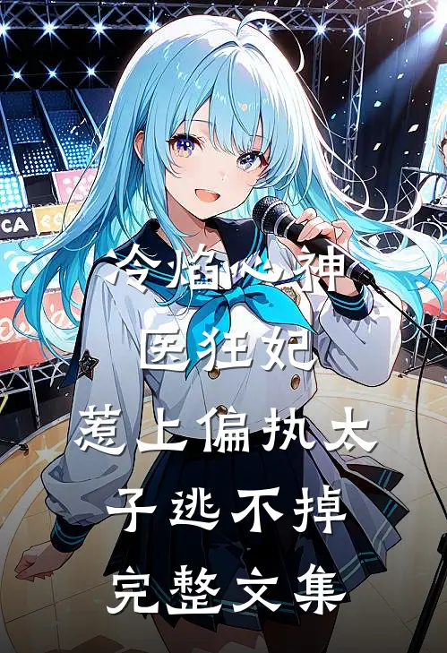 冷焰心神医狂妃，惹上偏执太子逃不掉完整文集