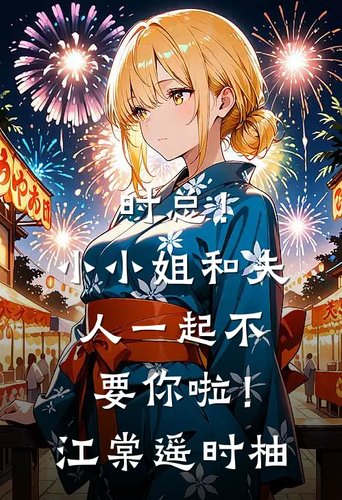 时总！小小姐和夫人一起不要你啦！江棠遥时柚