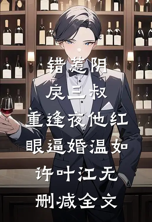 错惹阴戾三叔，重逢夜他红眼逼婚温如许叶江无删减全文