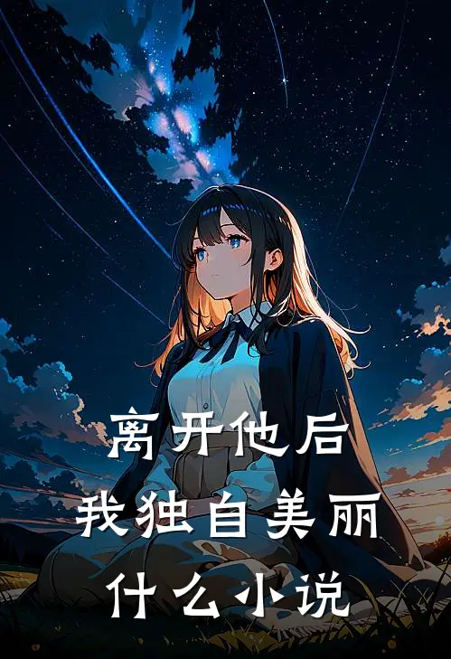 离开他后，我独自美丽什么小说
