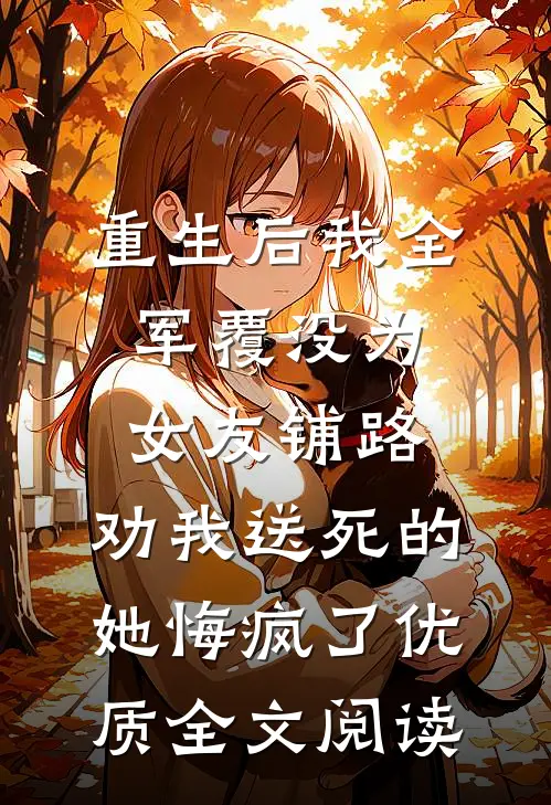 重生后我全军覆没为女友铺路，劝我送死的她悔疯了优质全文阅读