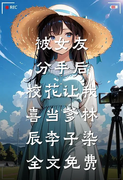 被女友分手后，校花让我喜当爹林辰李子染全文免费