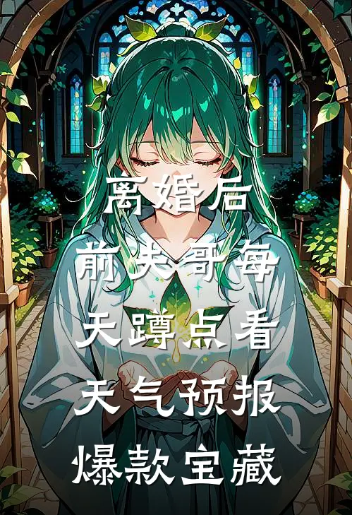 离婚后，前夫哥每天蹲点看天气预报爆款宝藏