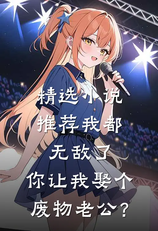 精选小说推荐我都无敌了，你让我娶个废物老公？
