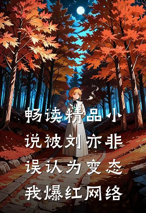 畅读精品小说被刘亦非误认为变态，我爆红网络